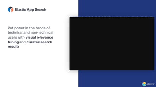 Put power in the hands of
technical and non-technical
users with visual relevance
tuning and curated search
results
 