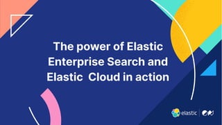 60
The power of Elastic
Enterprise Search and
Elastic Cloud in action
 