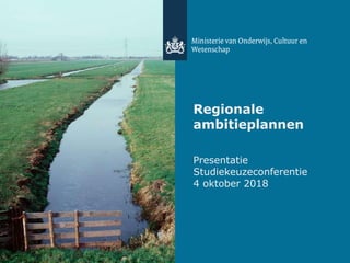 Regionale
ambitieplannen
Presentatie
Studiekeuzeconferentie
4 oktober 2018
 