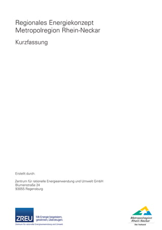 Regionales Energiekonzept
Metropolregion Rhein-Neckar
Kurzfassung




Erstellt durch:

Zentrum für rationelle Energieanwendung und Umwelt GmbH
Blumenstraße 24
93055 Regensburg
 