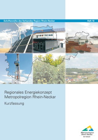 Schriftenreihe des Verbandes Region Rhein-Neckar 	   Heft 10




Regionales Energiekonzept
Metropolregion Rhein-Neckar
Kurzfassung
 