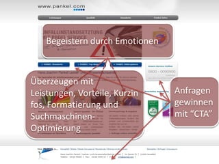 Begeistern durch Emotionen



Überzeugen mit
Leistungen, Vorteile, Kurzin     Anfragen
fos, Formatierung und            gewinnen
Suchmaschinen-                   mit “CTA”
Optimierung
 