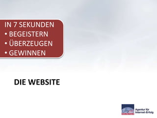 IN 7 SEKUNDEN
• BEGEISTERN
• ÜBERZEUGEN
• GEWINNEN


  DIE WEBSITE
 