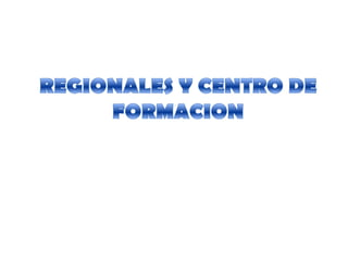 REGIONALES Y CENTRO DE FORMACION 