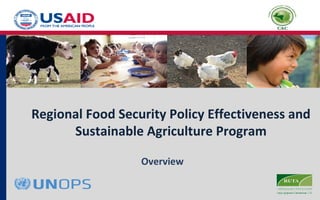 Regional Food Security Policy Effectiveness and
      Sustainable Agriculture Program

                  Overview
 