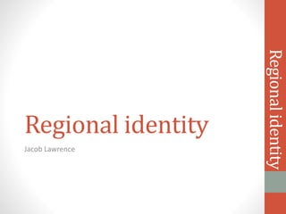 Regional identity
Jacob Lawrence
Regionalidentity
 
