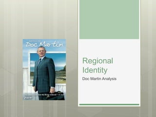 Regional
Identity
Doc Martin Analysis
 