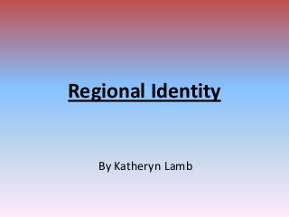 Regional Identity

By Katheryn Lamb

 