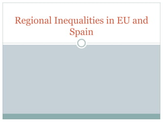 Regional Inequalities in EU and
Spain
 