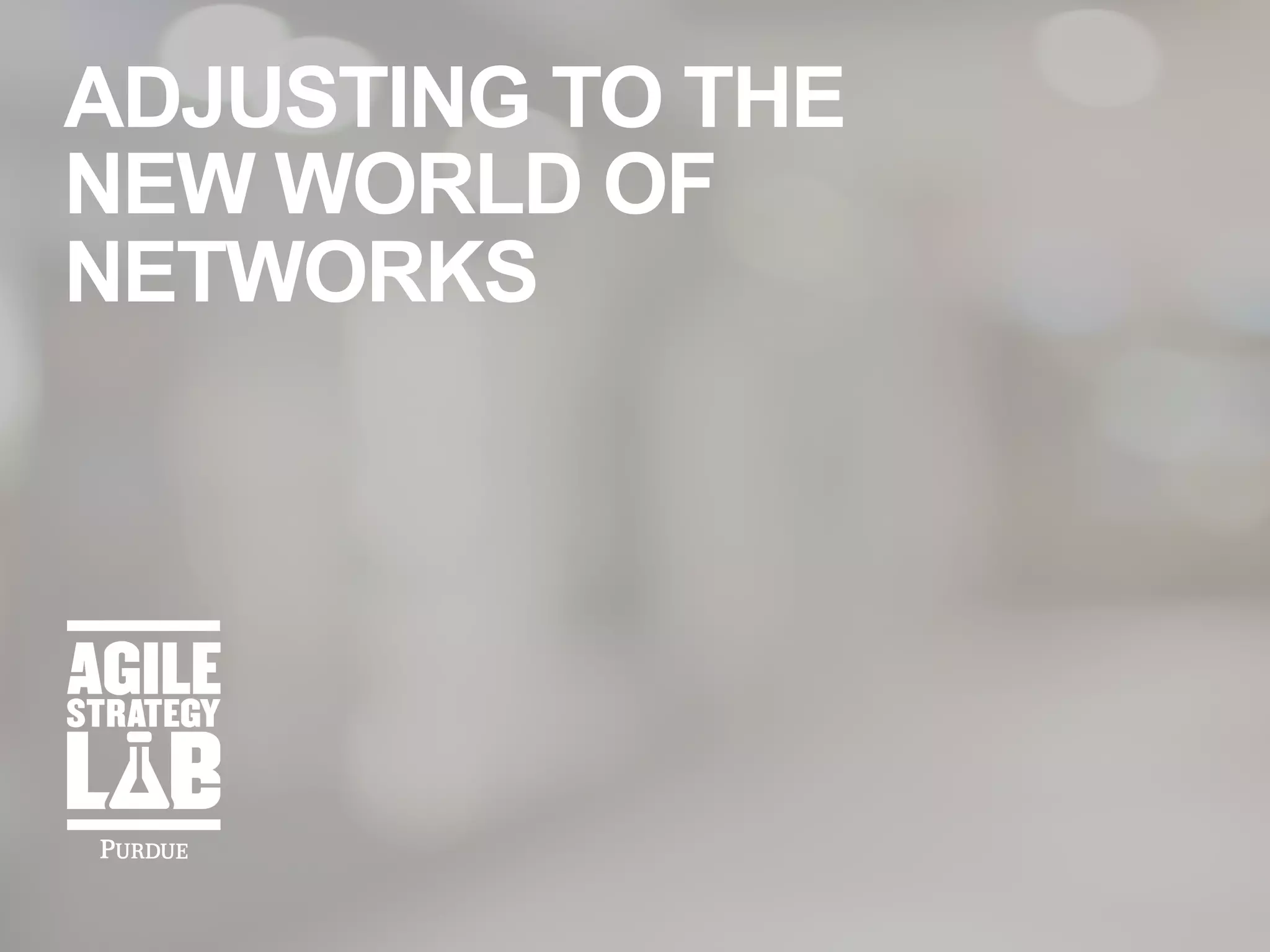 ADJUSTING TO THE
NEW WORLD OF
NETWORKS
 