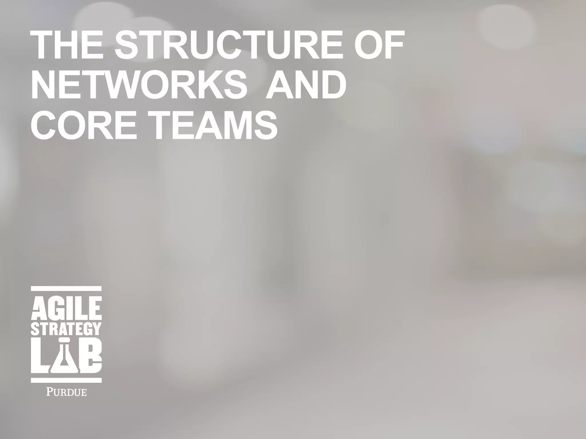 THE STRUCTURE OF
NETWORKS AND
CORE TEAMS
 