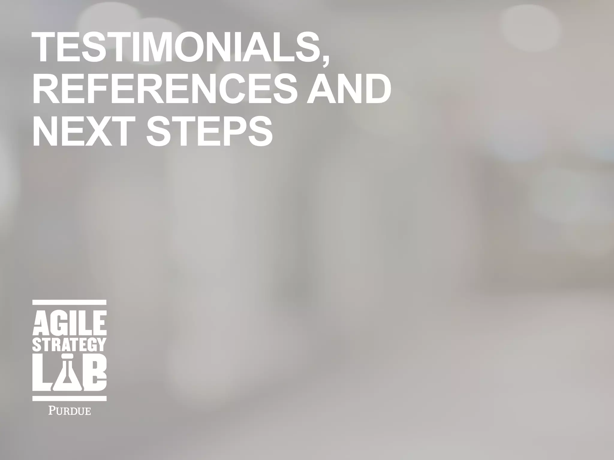 TESTIMONIALS,
REFERENCES AND
NEXT STEPS
 