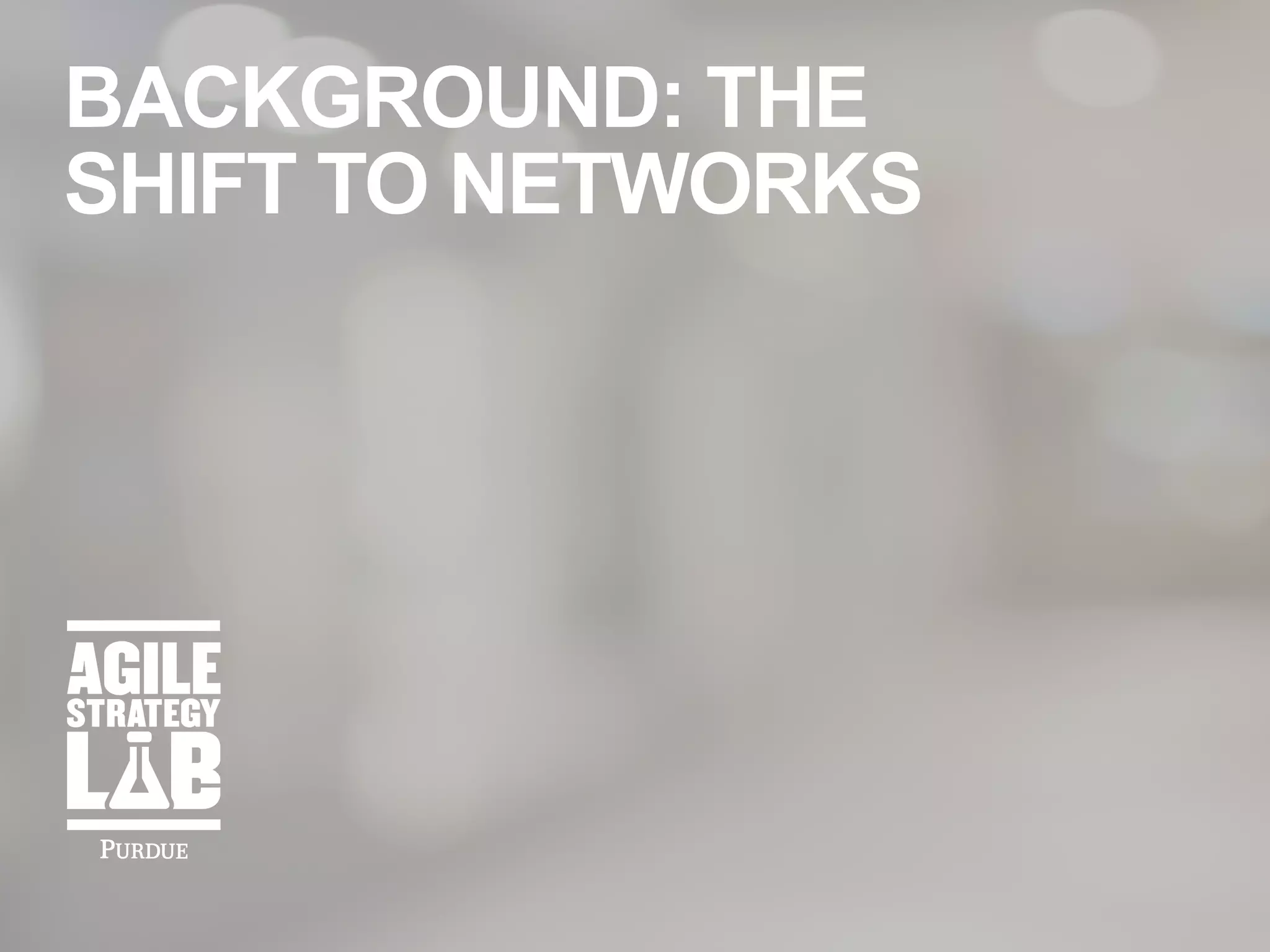 BACKGROUND: THE
SHIFT TO NETWORKS
 