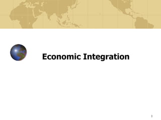 1
Economic Integration
 