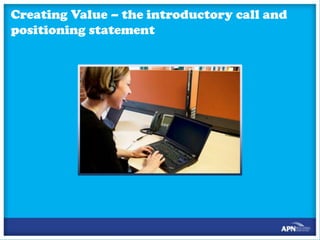 Creating Value – the introductory call and
positioning statement

 