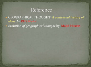  GEOGRAPHICAL THOUGHT A contextual history of

ideas by RD Dihshit
 Evolution of geographical thought by Majid Husain

 