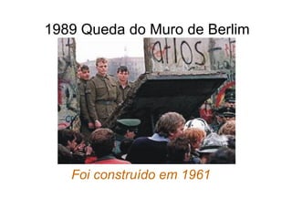 1989 Queda do Muro de Berlim




   Foi construído em 1961
 
