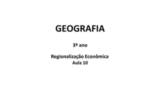 GEOGRAFIA
3º ano
Regionalização Econômica
Aula 10
 