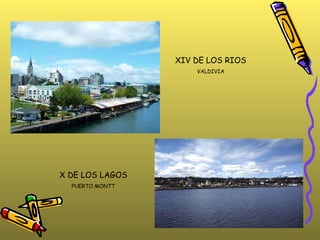 XIV DE LOS RIOS VALDIVIA X DE LOS LAGOS PUERTO MONTT 