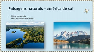 Paisagens naturais – américa do sul
- Clima: temperado;
- Altas temperaturas e secas;
 