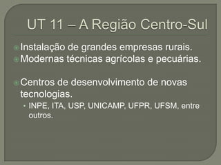  Instalação
           de grandes empresas rurais.
 Modernas técnicas agrícolas e pecuárias.


 Centrosde desenvolvimento de novas
 tecnologias.
  • INPE, ITA, USP, UNICAMP, UFPR, UFSM, entre
   outros.
 