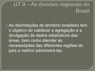  Asdelimitações do território brasileiro tem
 o objetivo de viabilizar a agregação e a
 divulgação de dados estatísticos das
 áreas, bem como atender às
 necessidades das diferentes regiões do
 país e melhor administrá-las.
 