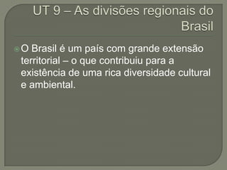 O Brasil é um país com grande extensão
territorial – o que contribuiu para a
existência de uma rica diversidade cultural
e ambiental.
 