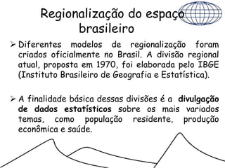 Regionalização oficial - IBGE
A divisão oficial do Brasil em regiões
baseia-se principalmente nas
estatísticas realizadas...