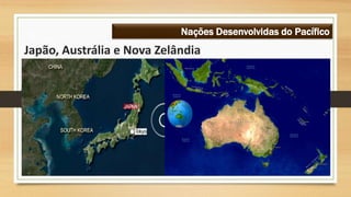 Japão, Austrália e Nova Zelândia
Nações Desenvolvidas do Pacífico