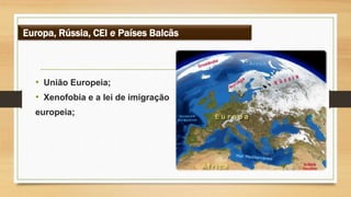 • União Europeia;
• Xenofobia e a lei de imigração
europeia;
Europa, Rússia, CEI e Países Balcãs