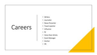 Careers
• Writers
• Journalist
• News Presenter
• Travel reporter
• Influence
• RJ
• Voice Over Artists
• Event Manager
• Anchor
• PR