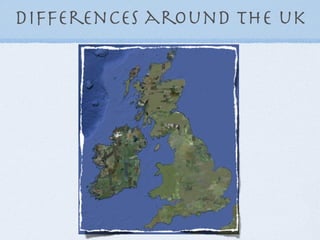 Differences around the uk
 