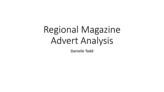 Regional Magazine
Advert Analysis
Danielle Todd
 