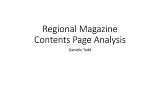 Regional Magazine
Contents Page Analysis
Danielle Todd
 