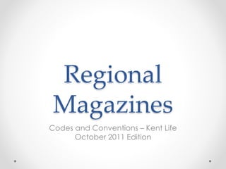 Regional 
Magazines 
Codes and Conventions – Kent Life 
October 2011 Edition 
 