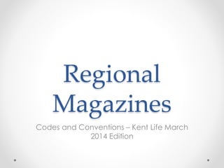 Regional 
Magazines 
Codes and Conventions – Kent Life March 
2014 Edition 
 