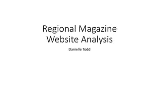Regional Magazine
Website Analysis
Danielle Todd
 