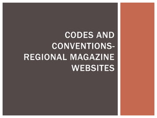 CODES AND
CONVENTIONS-
REGIONAL MAGAZINE
WEBSITES
 