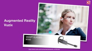 Augmented Reality
Vuzix




             http://www.vuzix.com/consumer/products_m100.html
 