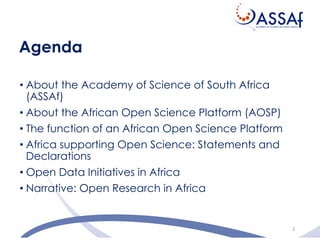 Agenda
2
• About the Academy of Science of South Africa
(ASSAf)
• About the African Open Science Platform (AOSP)
• The fun...