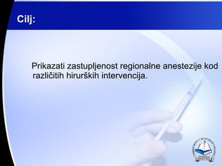 Prikazati zastupljenost regionalne anestezije kod razli?itih hirur?kih intervencija. Cilj: 