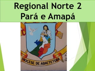 Regional Norte 2 
Pará e Amapá 
 