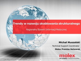 Michał Muszalski
Technical Support Coordinator
Molex Premise Networsk

© 2011 Molex Incorporated. All Rights Reserved.

1

 