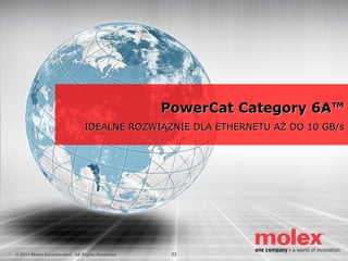 Wszystkie produkty Molex Kategorii 6A wykorzystują
moduły DataGate
Wszystkie produkty są niezależnie przetestowane przez
E...