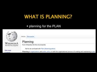 WHAT IS PLANNING?planning for the PLANWHAT IS PLANNING?planning for THE DREAMWHAT IS PLANNING?planning for EVERYTHINGWHAT IS PLANNING?Planning for CHANGEcreates an inspiring vision – what is in it for me?