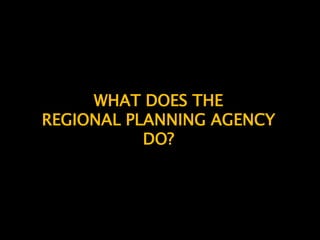 focuses on action and resultsWHAT DOES THE REGIONAL PLANNING AGENCY DO?