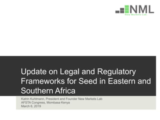 NML
New Markets Lab
Update on Legal and Regulatory
Frameworks for Seed in Eastern and
Southern Africa
Katrin Kuhlmann, President and Founder New Markets Lab
AFSTA Congress, Mombasa Kenya
March 6, 2019
 