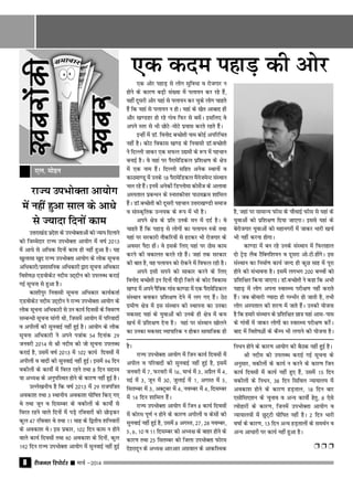 jhtuy fjiksVZj sssss ekpZ &20148
,y- eksgu
jkT; miHkksDrk vk;ksx
esa ugha gqvk lky ds vkËks
ls T;knk fnuksa dke
mŸkjk[kaM izns'k ds miHkksDrkvksa dks U;k; fnykus
dks ftEesnkj jkT; miHkksDrk vk;ksx essa o"kZ 2013
essa vkËks ls vfËkd fnuksa dke gh ugha gqvk gSA ;g
[kqyklk [kqn jkT; miHkksDrk vk;ksx ds yksd lwpuk
vfËkdkjh@iz'kklfud vfËkdkjh }kjk lwpuk vfËkdkj
fo'ks"kK ,MoksdsV unhe mn~nhu dks miyCËk djkbZ
xbZ lwpuk ls gqvk gSA
dk'khiqj fuoklh lwpuk vfËkdkj dk;ZdrkZ
,MoksdsV unhe mn~nhu us jkT; miHkksDrk vk;ksx ds
yksd lwpuk vfËkdkjh ls mu dk;Z fnolksa ds fooj.k
lEcUËkh lwpuk ekaxh Fkh] ftlesa vk;ksx esa ifjoknksa
o vihyksa dh lquokbZ ugha gqbZ gSA vk;ksx ds yksssd
lwpuk vfËkdkjh us vius i=kad 54 fnukad 29
tuojh 2014 ls Jh unhe dks tks lwpuk miyCËk
djkbZ gS] mlesa o"kZ 2013 esa 102 dk;Z fnolksa essa
vihyksa o oknksa dh lquokbZ ugha gqbZA blesa 94 fnu
odhyksa ds dk;kZsa esa fojr jgus rFkk 8 fnu lnL;
;k vË;{k ds vuqifLFkr gksus ds dkj.k ugha gqbZ gSA
mYys[kuh; gS fd o"kZ 2013 essa 29 jktif=r
vodk'k rFkk 3 LFkkuh; vodk'k ?kksf"kr fd, x,
Fks rFkk twu o fnlEcj ds odhyksa ds dk;ksZa ls
fojr jgus okys fnuksa esa iM+s jfookjksa dks NksM+dj
dqy 47 jfookj Fks rFkk 11 ekg ds f}rh; 'kfuokjksa
ds vodk'k FksA bl izdkj] 102 fnu dke u gksus
okys dk;Z fnolksa rFkk 90 vodk'k ds fnuksa] dqy
192 fnu jkT; miHkksDrk vk;ksx essa lquokbZ ugha gqbZ
gSA
jkT; miHkksDrk vk;ksx essa ftu dk;Z fnolkas essa
vihy o ifjoknksa dh lquokbZ ugha gqbZ gS] blesa
tuojh essa 7] Qjojh esa 16] ekpZ essa 3] vizSy essa 4]
ebZ essa 3] twu essa 30] tqykbZ essa 1] vxLr essa 5]
flrEcj essa 3] vDVwcj essa 4] uoEcj essa 4] fnlEcj
essa 14 fnu 'kkfey gSaA
jkT; miHkksDrk vk;ksx essa ftu 8 dk;Z fnolksa
essa dksje iw.kZ u gksus ds dkj.k vihyksa o dslksa dh
lquokbZ ugha gqbZ gS] mlessa 8 vxLr] 27] 28 uoEcj]
5] 6] 10 o 11 fnlEcj dks vË;{k ds ckgj gksus ds
dkj.k rFkk 25 flrEcj dks ftyk miHkksDrk Qksje
nsgjknwu ds vË;{k vkjvkj vxzoky ds vkdfLed
fuËku gksus ds dkj.k vk;ksx dh cSBd ugha gqqbZ gSA
Jh unhe dks miyCËk djkbZ xbZ lwpuk ds
vuqlkj] odhyksa ds dk;Z u djus ds dkj.k ftu
dk;Z fnolksa essa dk;Z ugha gq, gSa] mlessa 15 fnu
odhyksa ds fuËku] 38 fnu flfoy U;k;ky; essa
vodk'k gksus ds dkj.k gM+rky] 18 fnu ckj
,lksfl,'ku ds pquko o vU; dk;ksZa gsrq] 8 ,sls
R;ksgkjksa ds dkj.k] ftuesa miHkksDrk vk;ksx o
U;k;ky;ksa essa NqV~Vh ?kksf"kr ugha gSA 2 fnu Hkkjh
o"kkZZ ds dkj.k] 13 fnu vU; gM+rkyksa ds leFkZu o
vU; vkËkkjksa ij dk;Z ugha gqvk gSA
Ë Ë Ë
,d vksj igkM+ ls yksx lqfoËkk o jkstxkj u
gksus ds dkj.k cM+h la[;k esa iyk;u dj jgs gSa]
ogha nwljh vksj ;gka ls iyk;u dj pqds yksx pkgrs
gSa fd ;gka ls iyk;u u gksA ;gka ds [ksr vkckn gksa
vkSj [k.Mgj gks jgs xako fQj ls clsaA blfy, os
vius Lrj ls Hkh NksVs&eksVs iz;kl djrs jgrs gSaA
bUgha esa MkW- fouksn cPNsrh uke dksbZ vifjfpr
ugha gSA dksV fodkl [k.M ds fuoklh MkW-cPNsrh
us fnYYkh tkdj ,d lQy m|eh ds :Ik esa igpku
cukbZ gSA os ogka ij iSjkesfMdy izf'k{k.k ds {ks=
esa ,d uke gSaA fnYyh lfgr vusd LFkkuksa o
dkBek.Mw esa muds 18 iSjkesfMdy eSustesUV laLFkku
py jgs gSaA buesa vusdkas fMIyksek dkslZst ds vykok
vLirky izcUËku ds LukrdksŸkj ikB;ÿe 'kkfey
gSaA MkW-cPNsrh dh nwljh igpku mŸkjk[k.Mh lekt
o lakLd`frd mUu;d ds :i esa Hkh gSA
vius {ks= ds izfr muds eu esa nnZ gSA os
pkgrs gSa fd igkM+ ls yksxksa dk iyk;u #ds rFkk
;gka ij ljdkjh ukSdfj;ksa ls gVdj Hkh jkstxkj ds
volj iSnk gksaA os blds fy, ;gka ij Bksl dke
djus dh odkyr djrs jgs gSaA tgka rd ljdkj
dh ckr gS] og iyk;u dks jksdus esa foQy jgh gSA
vius blh lius dks lkdkj djus ds fy,
fouksn cPNsrh bu fnuksa ikSM+h ftys ds dksV fodkl
[k.M esa vius iSf=d xkao dk.Mk esa ,d iSjkesfMdy
laLFkku cukdj izf'k{k.k nsus esa yx x, gSaA BsB
xzeh.k {ks= esa bl laLFkku dh LFkkiuk dk mudk
edln ;gka ds ;qokvksa dks muds gh {ks= esa de
[kpZ esa izf'k{k.k nsuk gSA ;gka ij laLFkku [kksyus
dk mudk edln O;kikfjd u gksdj lkekftd gh
gS] tgka ij lkekU; Qhl ds pkSFkkbZ Qhl ls ;gka ds
;qokvksa dks izf'k{k.k fn;k tk,xkA blls ;gka ds
csjkstxkj ;qokvksa dks egkuxjksa esa tkdj Hkkjh [kpZ
Hkh ugha djuk gksxkA
dk.Mk esa cu jgs muds laLFkku esa fQygky
nks V™sM ySc VSfDuf'k;u o nwljk vks-Vh-gksaxsA bl
laLFkku dk fuekZ.k dk;Z tYn gh dqN ekg esa iwjk
gksus dh laHkkouk gSA blesa yxHkx 200 cPPkkas dks
izf'kf{kr fd;k tk,xkA MkW-cPNsrh us dgk fd vHkh
igkM++ esa yksx viuk LokLF; ijh{k.k ugha djkrs
gSaA tc chekjh T;knk gh xEHkhj gks tkrh gS] rHkh
yksx vLirky dh 'kj.k esa tkrs gaSA mudh ;kstuk
gS fd gekjs laLFkku ds izf'kf{kr Nk= ;gka vkl&ikl
ds xkaoksa esa tkdj yksxksa dk LokLF; ijh{k.k djsasA
ckn esa fo'ks"kKksa ds dSEi Hkh yxkus dh ;kstuk gSA
,d dne igkM+ dh vksj
 