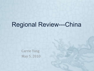 Regional Review---China Carrie Yang May 5, 2010 