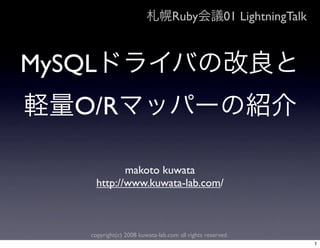 Ruby                01 LightningTalk



MySQL
   O/R

             makoto kuwata
      http://www.kuwata-lab.com/



    copyright(c) 2008 kuwata-lab.com all rights reserved.
                                                                          1
 